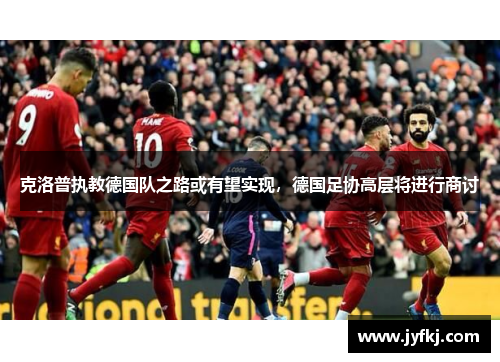 克洛普执教德国队之路或有望实现，德国足协高层将进行商讨