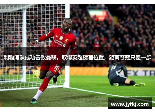 利物浦队成功击败曼联，取得英超榜首位置，距离夺冠只差一步