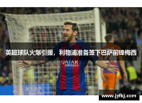 英超球队火爆引援，利物浦准备签下巴萨前锋梅西