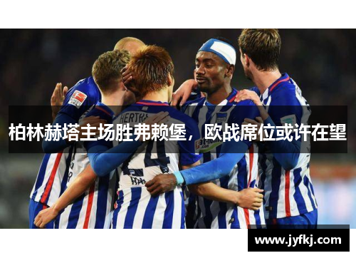 柏林赫塔主场胜弗赖堡，欧战席位或许在望