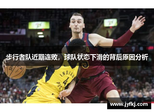 步行者队近期连败，球队状态下滑的背后原因分析