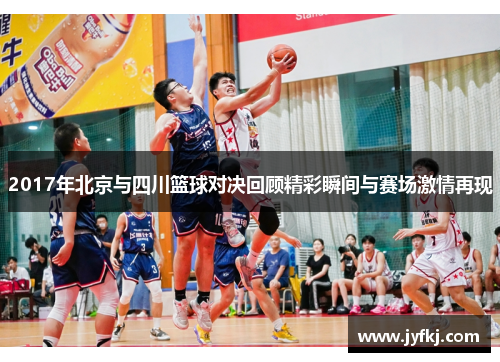 2017年北京与四川篮球对决回顾精彩瞬间与赛场激情再现