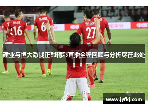 建业与恒大激战正酣精彩直播全程回顾与分析尽在此处